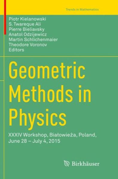 Cover for Geometric Methods in Physics: XXXIV Workshop, Bialowieza, Poland, June 28 - July 4, 2015 - Trends in Mathematics (Paperback Book) [Softcover reprint of the original 1st ed. 2016 edition] (2018)