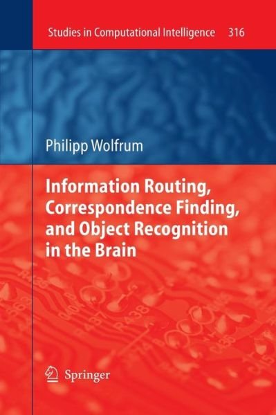 Cover for Philipp Wolfrum · Information Routing, Correspondence Finding, and Object Recognition in the Brain - Studies in Computational Intelligence (Paperback Bog) [2010 edition] (2014)