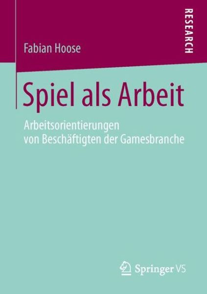 Cover for Fabian Hoose · Spiel Als Arbeit: Arbeitsorientierungen Von Beschaftigten Der Gamesbranche (Paperback Book) (2015)