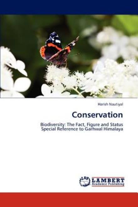 Conservation: Biodiversity: the Fact, Figure and Status      Special Reference to Garhwal Himalaya - Harish Nautiyal - Boeken - LAP LAMBERT Academic Publishing - 9783659001109 - 23 april 2012