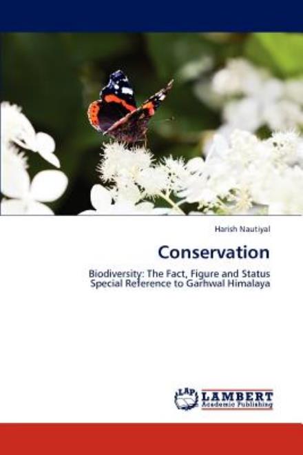 Conservation: Biodiversity: the Fact, Figure and Status Special Reference to Garhwal Himalaya - Harish Nautiyal - Books - LAP LAMBERT Academic Publishing - 9783659001109 - April 23, 2012