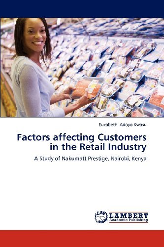 Cover for Eucabeth Adoyo Kwasu · Factors Affecting Customers in the Retail Industry: a Study of Nakumatt Prestige, Nairobi, Kenya (Pocketbok) (2012)