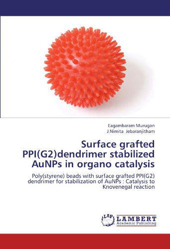 Cover for J.nimita Jebaranjitham · Surface Grafted Ppi (G2)dendrimer Stabilized Aunps in Organo Catalysis: Poly (Styrene) Beads with Surface Grafted Ppi (G2) Dendrimer for Stabilization of Aunps : Catalysis to Knovenegal Reaction (Paperback Book) (2012)