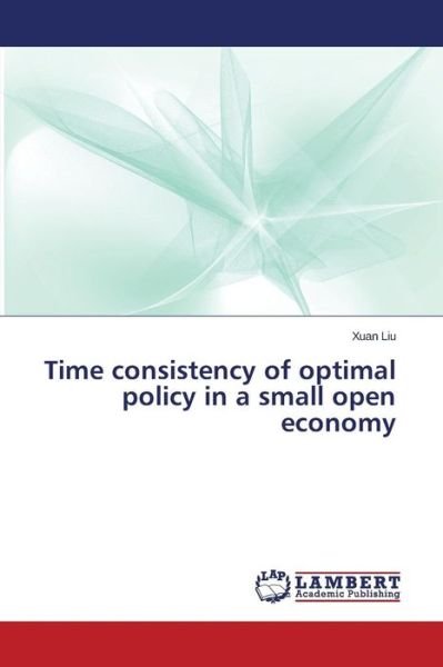 Cover for Liu Xuan · Time Consistency of Optimal Policy in a Small Open Economy (Paperback Book) (2014)