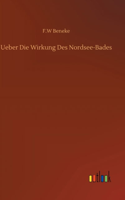 Cover for F W Beneke · Ueber Die Wirkung Des Nordsee-Bades (Hardcover Book) (2020)