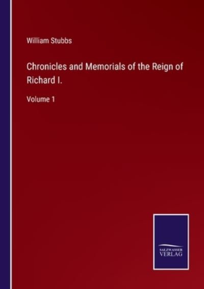 Chronicles and Memorials of the Reign of Richard I. - William Stubbs - Böcker - Salzwasser-Verlag - 9783752582109 - 11 mars 2022