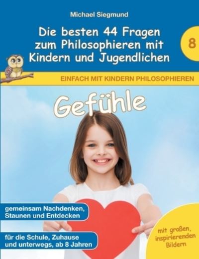 Gefuhle - Die besten 44 Fragen zum Philosophieren mit Kindern und Jugendlichen - Michael Siegmund - Books - Books on Demand - 9783753499109 - May 17, 2021