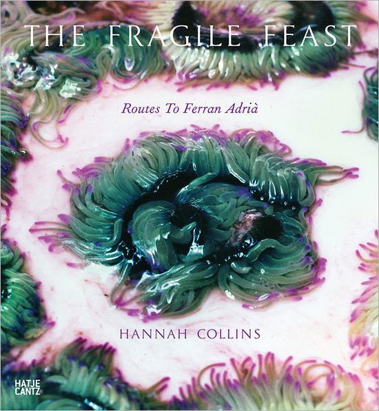 Hannah Collins: The Fragile Feast: Routes to Ferran Adria - Hannah Collins - Książki - Hatje Cantz - 9783775732109 - 31 stycznia 2012