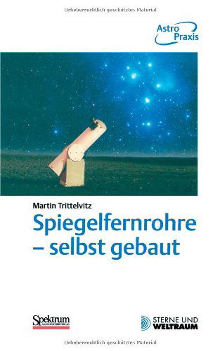 Cover for Martin Trittelvitz · Spiegelfernrohre - Selbst Gebaut: Praktische Anleitung Zum Bau Eines Astronomischen Teleskops Mit Einfachen Mitteln (Paperback Book) [1. Aufl. 2000. Korr. Nachdruck 2001 edition] (2001)