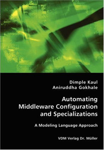 Automating Middleware Configuration and Specializations - Aniruddha Gokhale - Bøger - VDM Verlag Dr. Mueller e.K. - 9783836435109 - 14. januar 2008