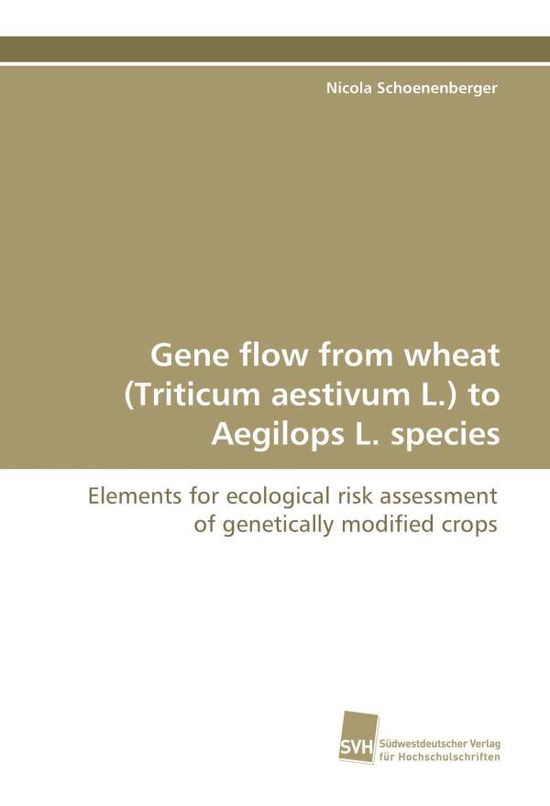 Gene Flow from Wheat (Triticum Aestivum L.) to Aegilops L. Species: Elements for Ecological Risk Assessment of Genetically Modified Crops - Nicola Schoenenberger - Books - Suedwestdeutscher Verlag fuer Hochschuls - 9783838105109 - July 15, 2009