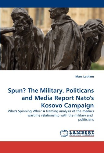 Cover for Marc Latham · Spun? the Military, Politicans and Media Report Nato''s Kosovo Campaign: Who''s Spinning Who? a Framing Analysis of the Media''s Wartime Relationship with the Military and  Politicians (Paperback Bog) (2010)