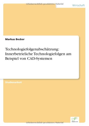 Technologiefolgenabschatzung: Innerbetrieliche Technologiefolgen am Beispiel von CAD-Systemen - Markus Becker - Bøker - Diplom.de - 9783838642109 - 12. juni 2001