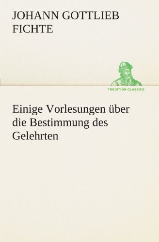 Cover for Johann Gottlieb Fichte · Einige Vorlesungen Über Die Bestimmung Des Gelehrten (Tredition Classics) (German Edition) (Paperback Bog) [German edition] (2012)