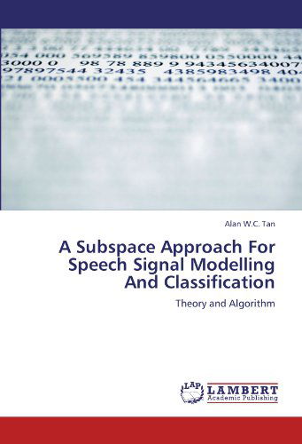 A Subspace Approach for Speech Signal Modelling and Classification: Theory and Algorithm - Alan W.c. Tan - Kirjat - LAP LAMBERT Academic Publishing - 9783846504109 - keskiviikko 14. syyskuuta 2011