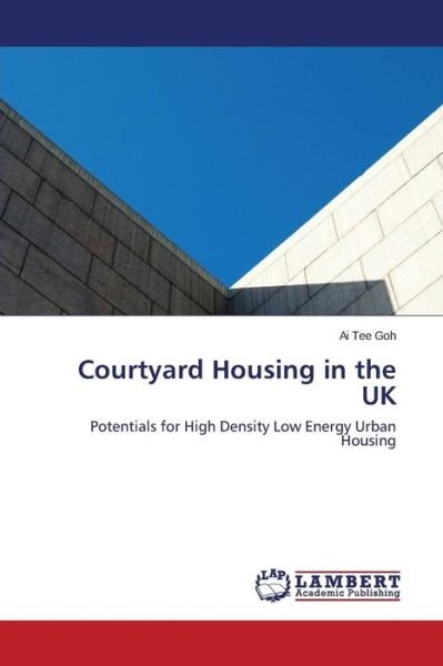 Cover for Ai Tee Goh · Courtyard Housing in the Uk: Potentials for High Density Low Energy Urban Housing (Paperback Book) (2011)