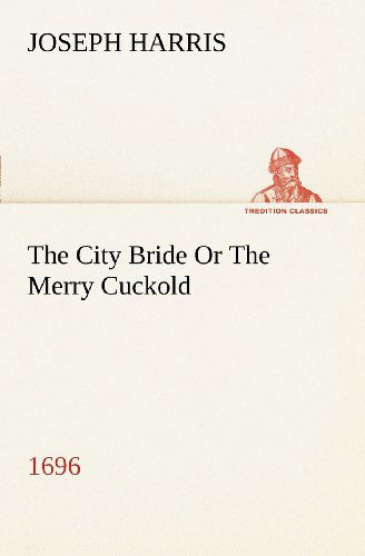 The City Bride (1696) or the Merry Cuckold (Tredition Classics) - Joseph Harris - Books - tredition - 9783849149109 - November 29, 2012