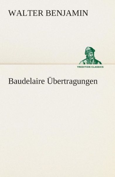 Baudelaire Übertragungen (Tredition Classics) (German Edition) - Walter Benjamin - Livros - tredition - 9783849529109 - 7 de março de 2013