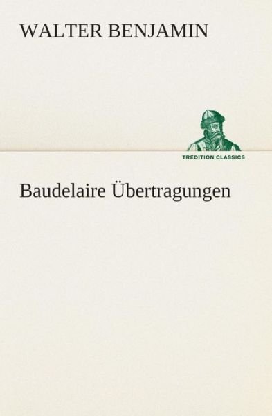 Cover for Walter Benjamin · Baudelaire Übertragungen (Tredition Classics) (German Edition) (Paperback Bog) [German edition] (2013)