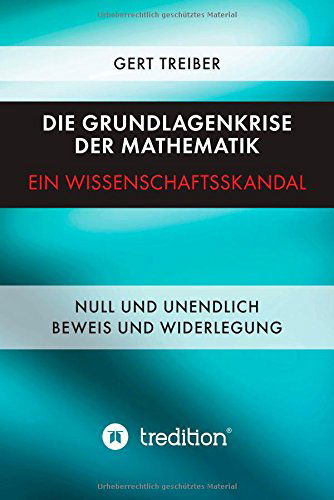 Cover for Gert Dr. Treiber · Die Grundlagenkrise Der Mathematik - Ein Wissenschaftsskandal (Hardcover Book) [German edition] (2014)