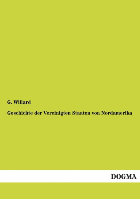 Geschichte der Vereinigten Staaten von Nordamerika - G Willard - Bøger - Dogma - 9783954542109 - 20. november 2012