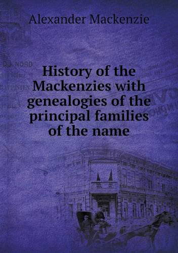 Cover for Alexander Mackenzie · History of the Mackenzies with Genealogies of the Principal Families of the Name (Paperback Book) (2013)