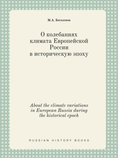 About the Climate Variations in European Russia During the Historical Epoch - M a Bogolepov - Livres - Book on Demand Ltd. - 9785519422109 - 12 avril 2015
