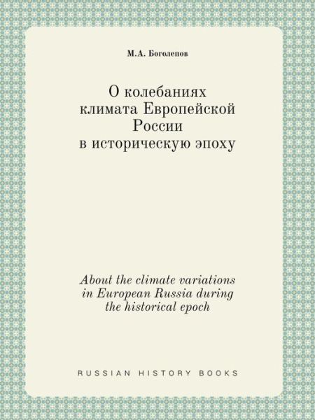 About the Climate Variations in European Russia During the Historical Epoch - M a Bogolepov - Kirjat - Book on Demand Ltd. - 9785519422109 - sunnuntai 12. huhtikuuta 2015