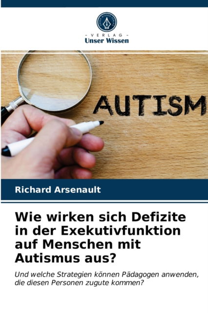 Cover for Richard Arsenault · Wie wirken sich Defizite in der Exekutivfunktion auf Menschen mit Autismus aus? (Paperback Book) (2021)