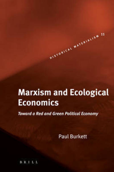 Marxism and Ecological Economics: Toward a Red and Green Political Economy (Historical Materialism Book) - Paul Burkett - Książki - Brill Academic Publishers - 9789004148109 - 23 marca 2006