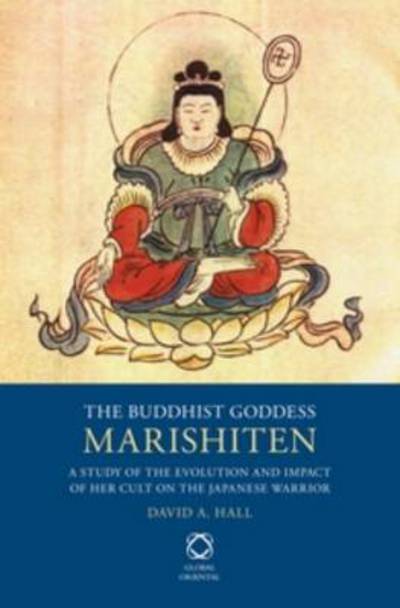 Cover for David A. Hall · The Buddhist Goddess Marishiten: a Study of the Evolution and Impact of Her Cult on the Japanese Warrior (Hardcover Book) (2013)