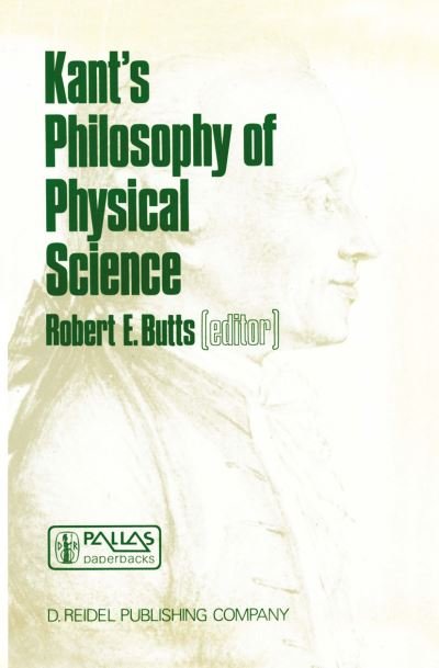 Robert E Butts · Kant's Philosophy of Physical Science: Metaphysische Anfangsgrunde der Naturwissenschaft 1786-1986 - The Western Ontario Series in Philosophy of Science (Paperback Book) [Softcover reprint of the original 1st ed. 1986 edition] (1986)