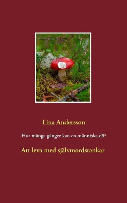 Cover for Lina Andersson · Hur många gånger kan en människa dö? : att leva med självmordstankar (Paperback Book) (2015)