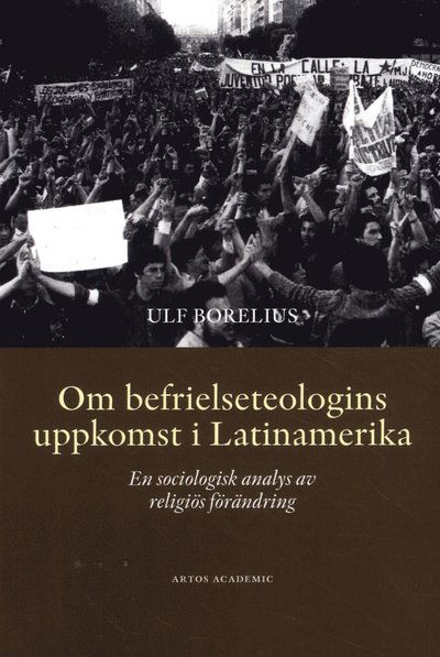 Cover for Ulf Borelius · Om befrielseteologins uppkomst i Latinamerika : en sociologisk analys av religiös förändring (Book) (2016)