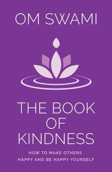 The Book of Kindness How to Make Others Happy and Be Happy Yourself - Om Swami - Kirjat - Om Swami Meditations - 9789353574109 - tiistai 29. lokakuuta 2019