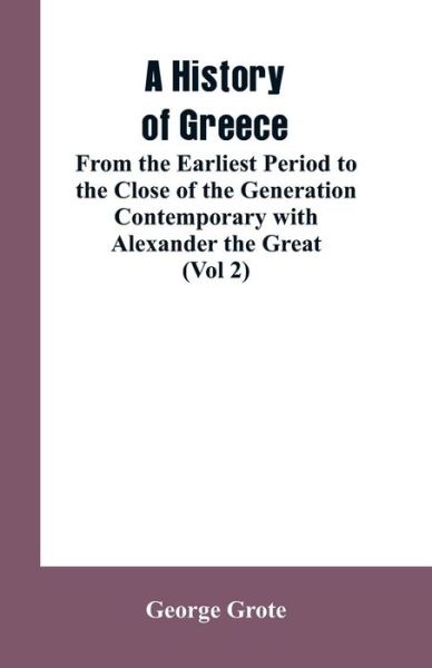 Cover for George Grote · A History of Greece, From the Earliest Period to the Close of the Generation Contemporary with Alexander the Great (Vol 2) (Paperback Book) (2019)