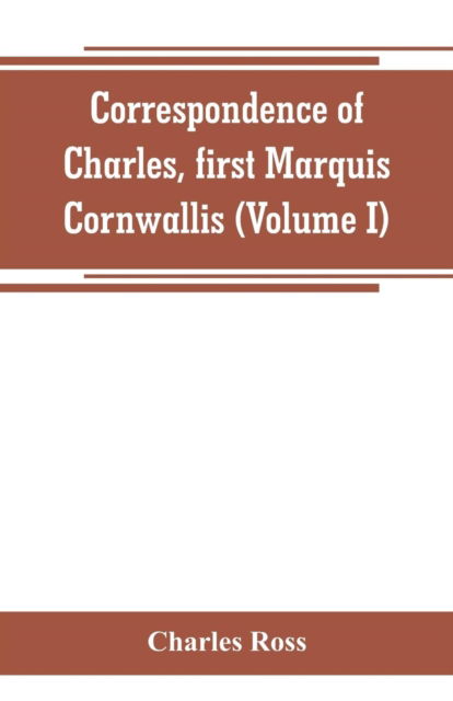 Correspondence of Charles, first Marquis Cornwallis (Volume I) - Charles Ross - Books - Alpha Edition - 9789353800109 - July 1, 2019