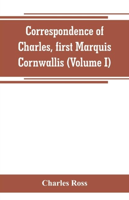 Cover for Charles Ross · Correspondence of Charles, first Marquis Cornwallis (Volume I) (Paperback Book) (2019)