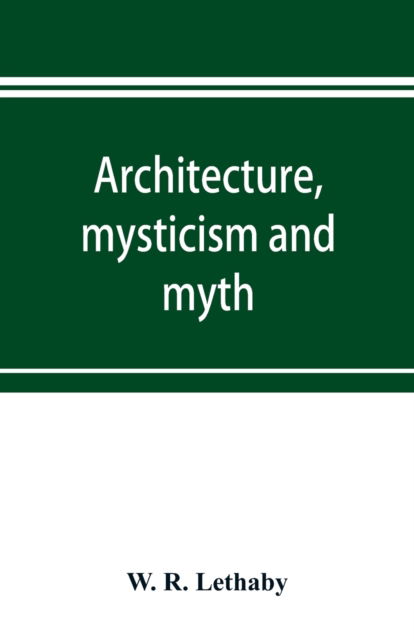 Cover for W R Lethaby · Architecture, mysticism and myth (Paperback Book) (2019)