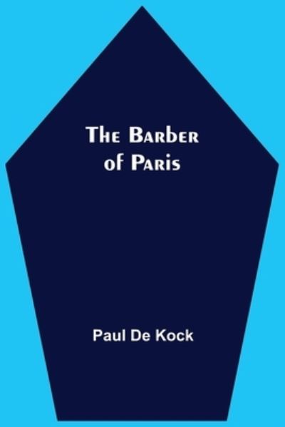 The Barber Of Paris - Paul De Kock - Books - Alpha Edition - 9789354548109 - May 7, 2021