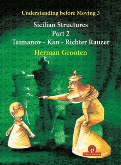 Cover for Herman Grooten · Understanding Before Moving 3 - Part 2: Sicilian Structures - Taimanov - Kan - Richter Rauzer - Understanding before Moving (Pocketbok) [New edition] (2021)