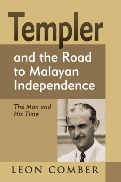 Templer and the Road to Malayan Independence: The Man and His Time - Leon Comber - Books - ISEAS - 9789814620109 - April 8, 2015