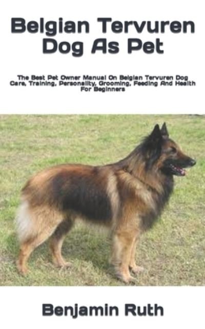 Cover for Benjamin Ruth · Belgian Tervuren Dog As Pet: The Best Pet Owner Manual On Belgian Tervuren Dog Care, Training, Personality, Grooming, Feeding And Health For Beginners (Taschenbuch) (2022)