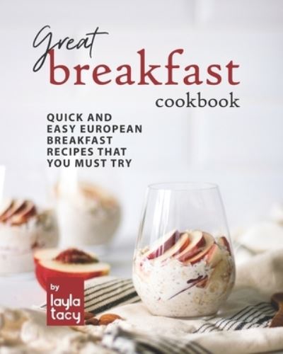 Cover for Layla Tacy · Great Breakfast Recipes: Quick and Easy European Breakfast Recipes That You Must Try (Paperback Book) (2021)