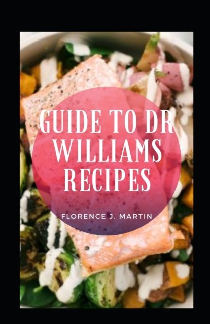 Guide To Dr Williams Recipes - Florence J Martin - Livros - Independently Published - 9798476002109 - 13 de setembro de 2021