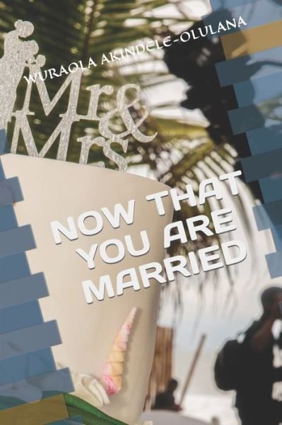 Cover for Wuraola Abiodun Akindele-Olulana · Now That You Are Married - Marriage Is Honourable in All - Hebrews 13:4 (Pocketbok) (2021)