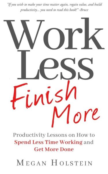 Cover for Megan Holstein · Work Less, Finish More: Productivity Lessons on How to Spend Less Time Working and Get More Done (Paperback Bog) (2020)