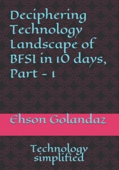 Cover for Ehson Golandaz · Deciphering Technology Landscape of BFSI in 10 days, Part - 1 (Paperback Book) (2020)