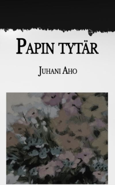 Cover for Juhani Aho · Papin tytar (Paperback Book) (2021)