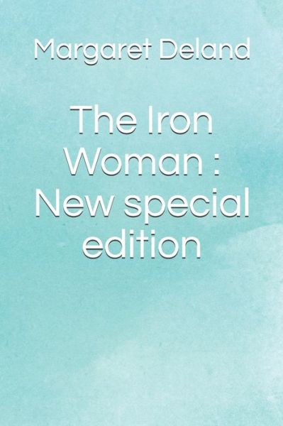 The Iron Woman - Margaret Deland - Books - Independently Published - 9798654752109 - June 17, 2020